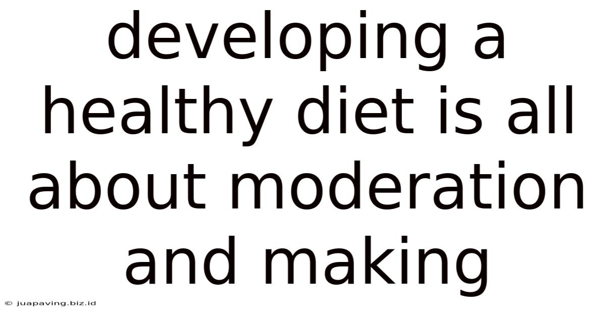 Developing A Healthy Diet Is All About Moderation And Making