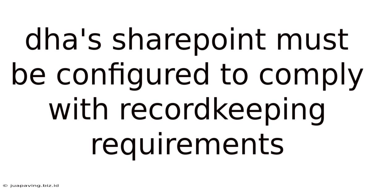 Dha's Sharepoint Must Be Configured To Comply With Recordkeeping Requirements