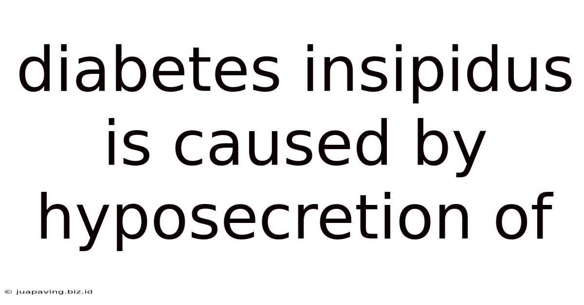 Diabetes Insipidus Is Caused By Hyposecretion Of