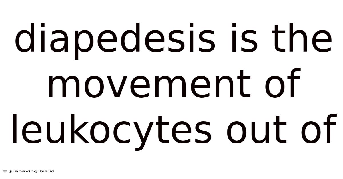 Diapedesis Is The Movement Of Leukocytes Out Of