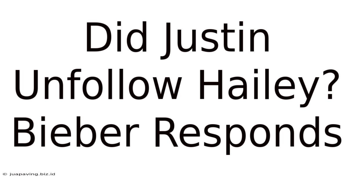 Did Justin Unfollow Hailey? Bieber Responds