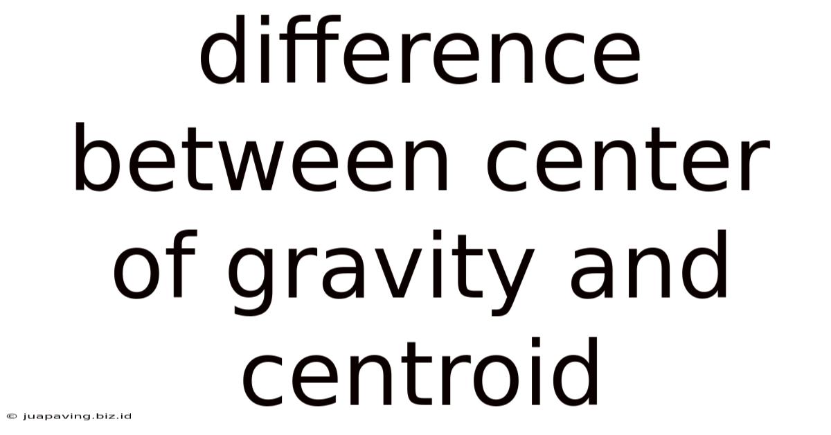 Difference Between Center Of Gravity And Centroid