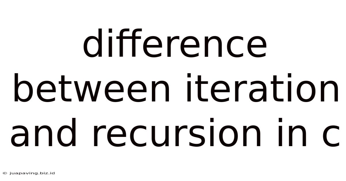 Difference Between Iteration And Recursion In C