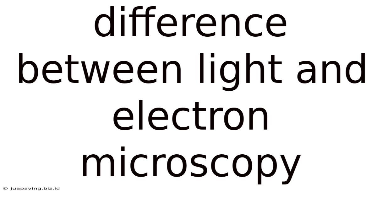 Difference Between Light And Electron Microscopy