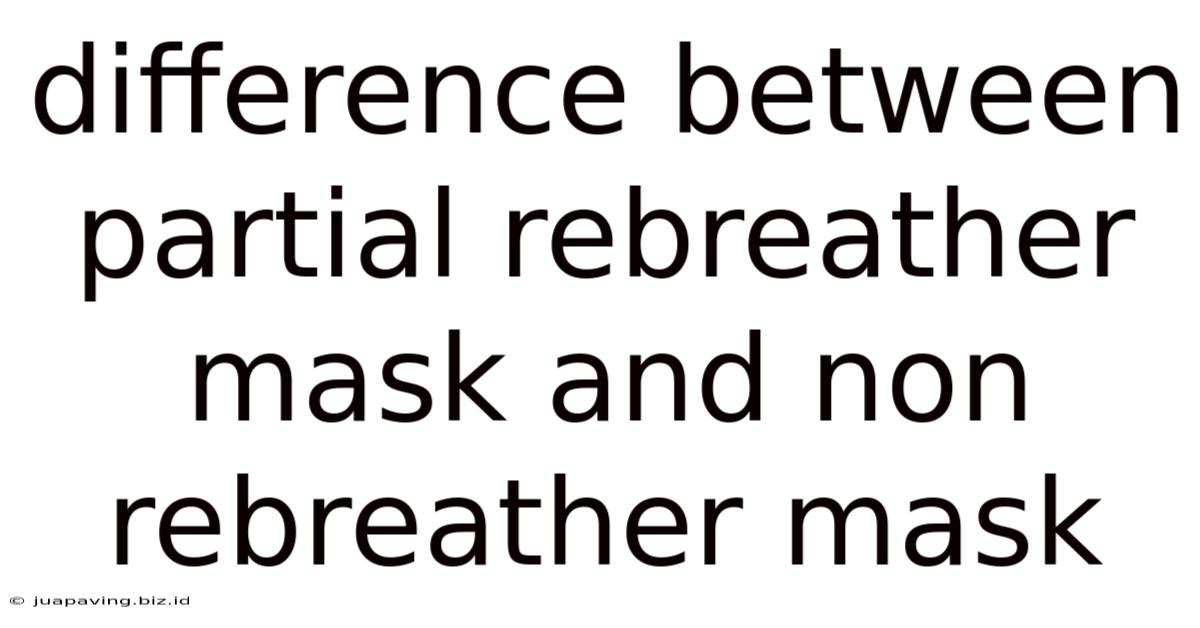 Difference Between Partial Rebreather Mask And Non Rebreather Mask