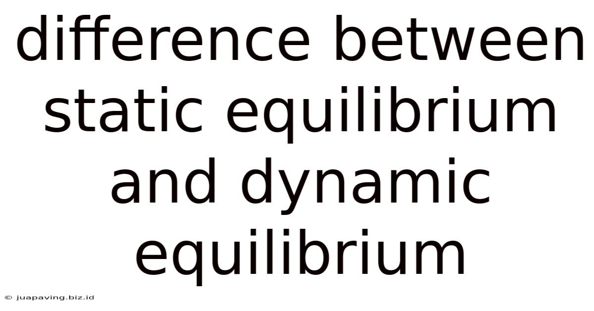 Difference Between Static Equilibrium And Dynamic Equilibrium