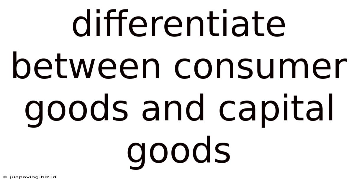Differentiate Between Consumer Goods And Capital Goods