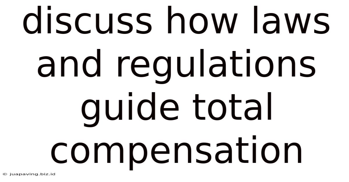 Discuss How Laws And Regulations Guide Total Compensation