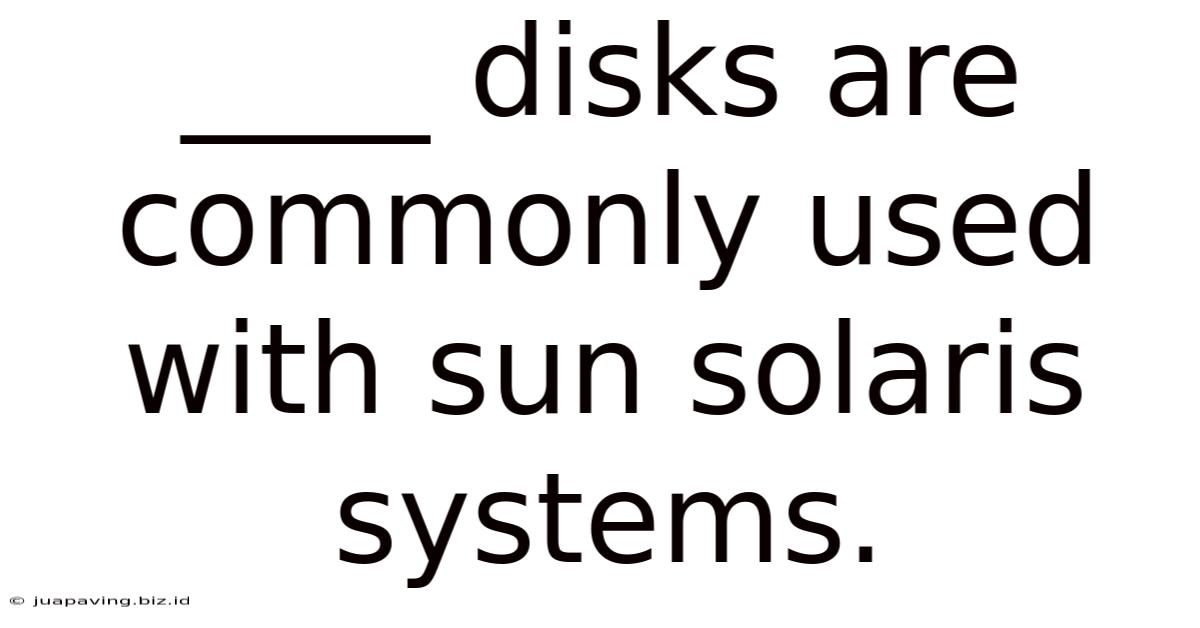 ____ Disks Are Commonly Used With Sun Solaris Systems.