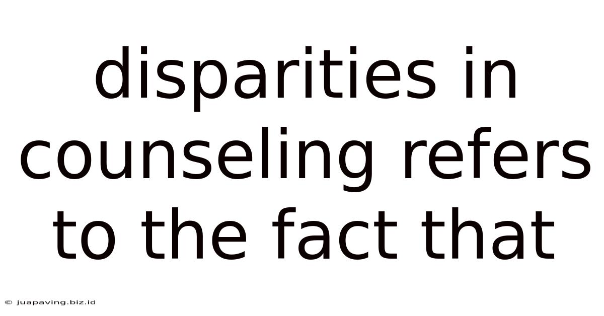 Disparities In Counseling Refers To The Fact That