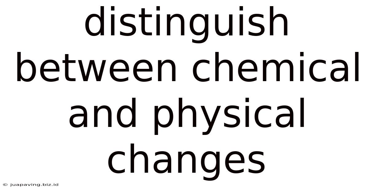 Distinguish Between Chemical And Physical Changes