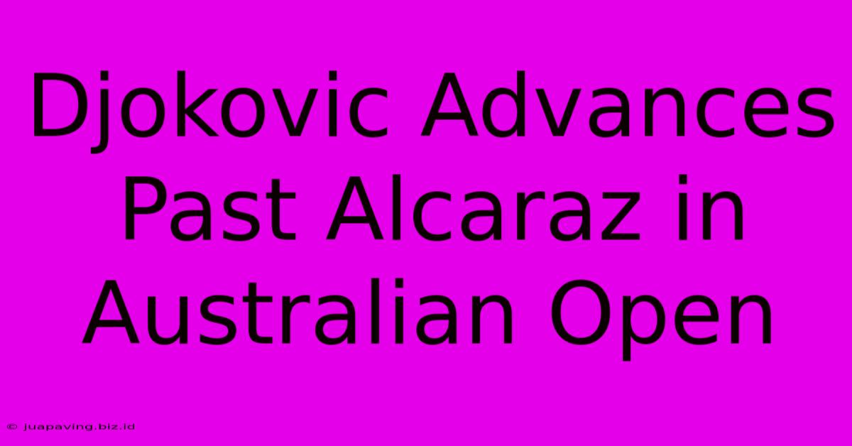 Djokovic Advances Past Alcaraz In Australian Open