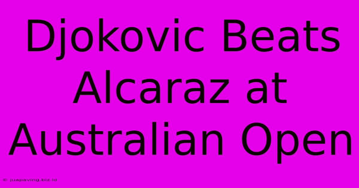 Djokovic Beats Alcaraz At Australian Open