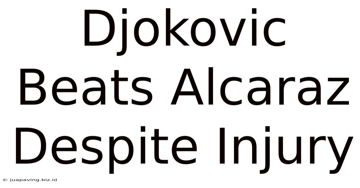 Djokovic Beats Alcaraz Despite Injury