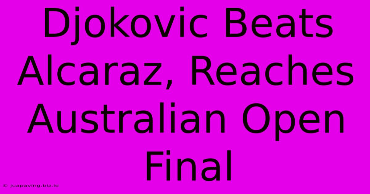 Djokovic Beats Alcaraz, Reaches Australian Open Final