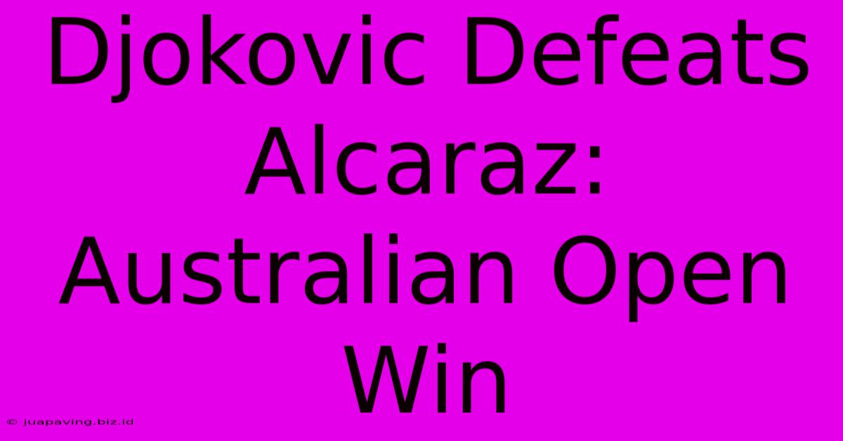 Djokovic Defeats Alcaraz: Australian Open Win