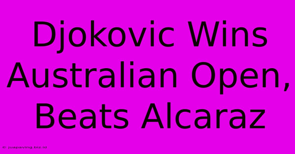 Djokovic Wins Australian Open, Beats Alcaraz