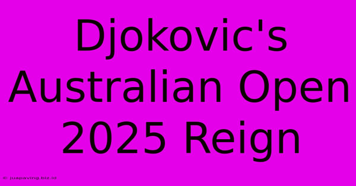 Djokovic's Australian Open 2025 Reign