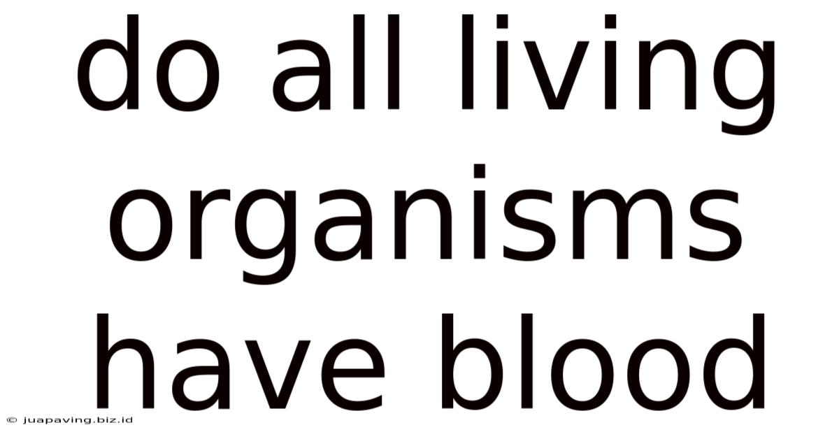 Do All Living Organisms Have Blood