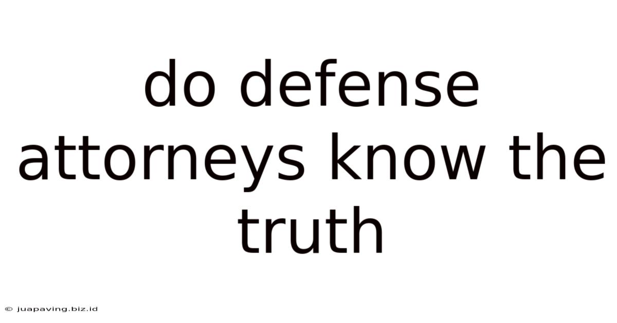 Do Defense Attorneys Know The Truth
