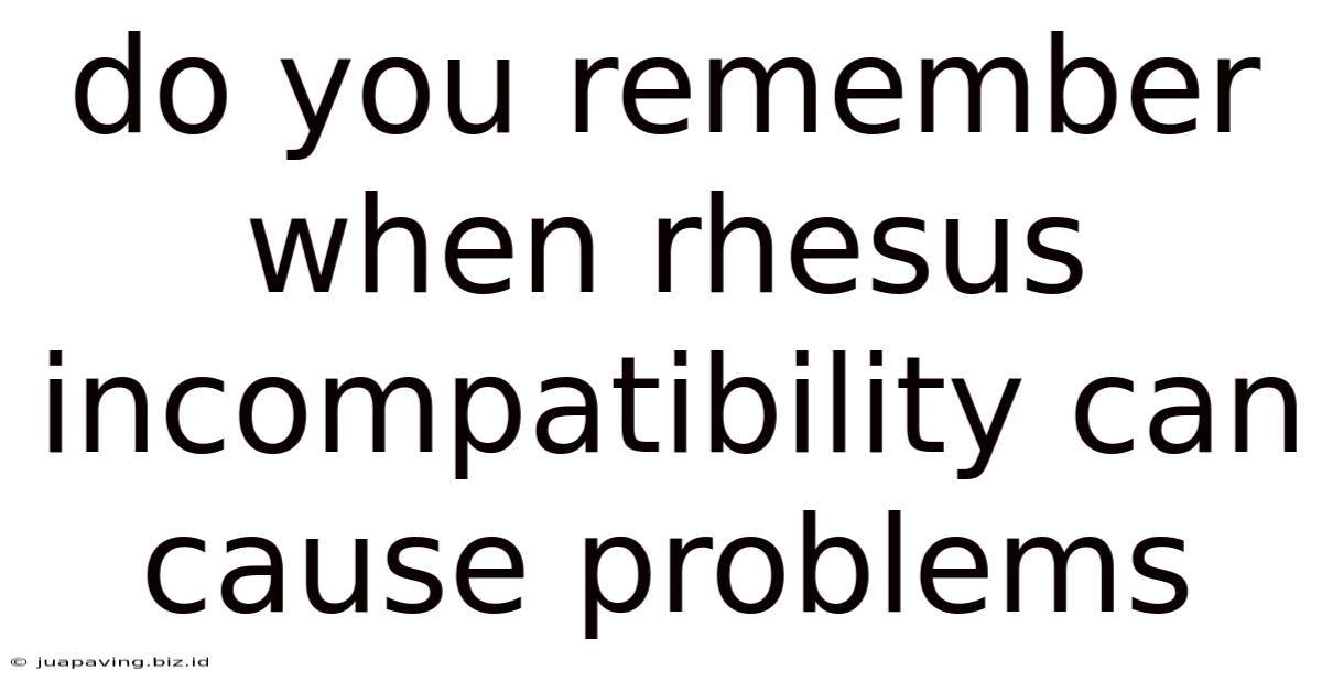 Do You Remember When Rhesus Incompatibility Can Cause Problems