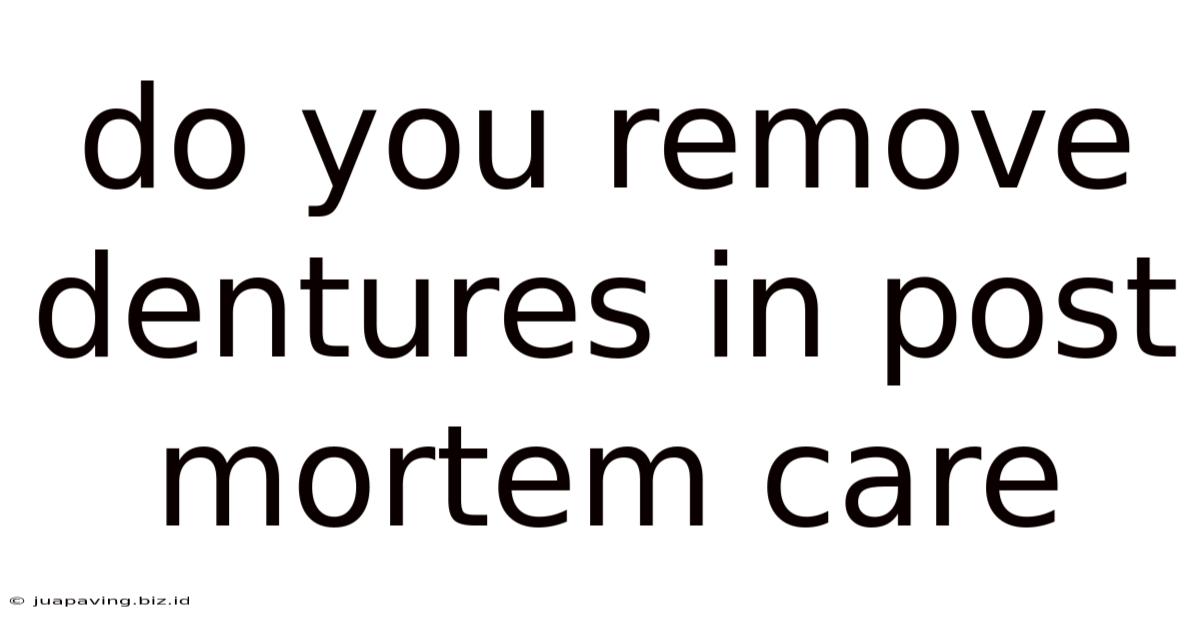 Do You Remove Dentures In Post Mortem Care