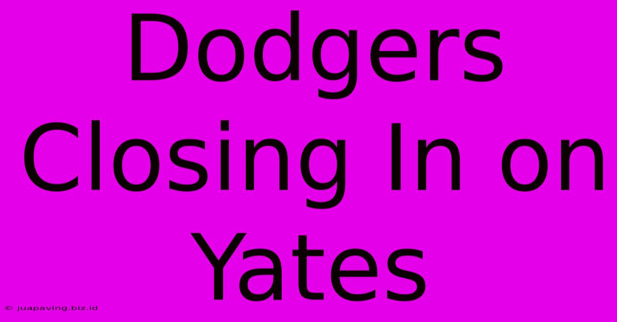 Dodgers Closing In On Yates