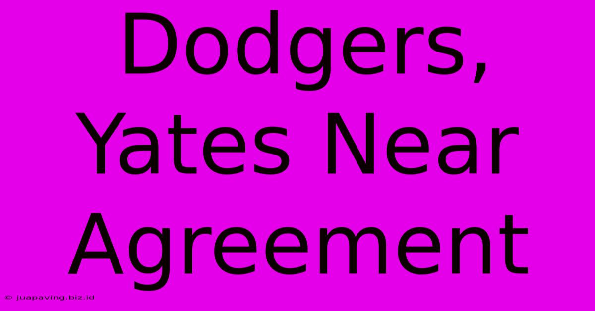 Dodgers, Yates Near Agreement