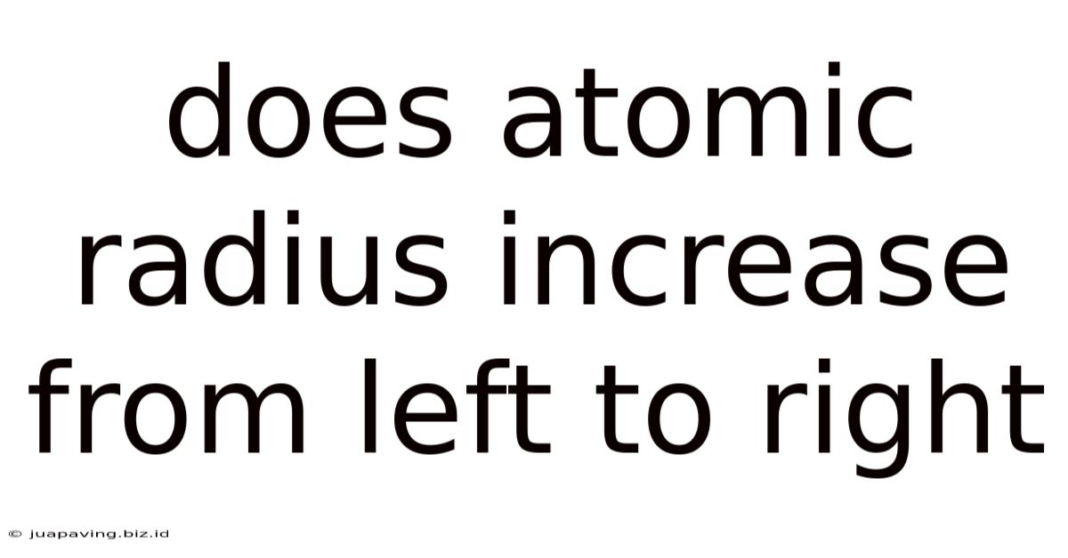 Does Atomic Radius Increase From Left To Right