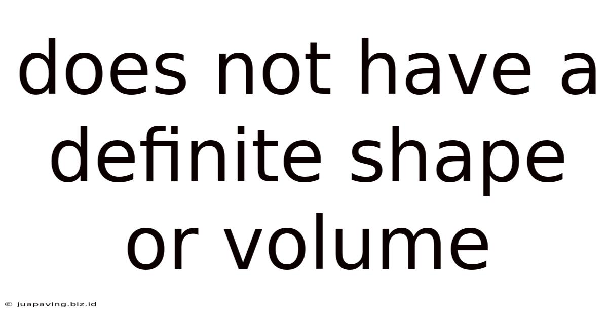 Does Not Have A Definite Shape Or Volume