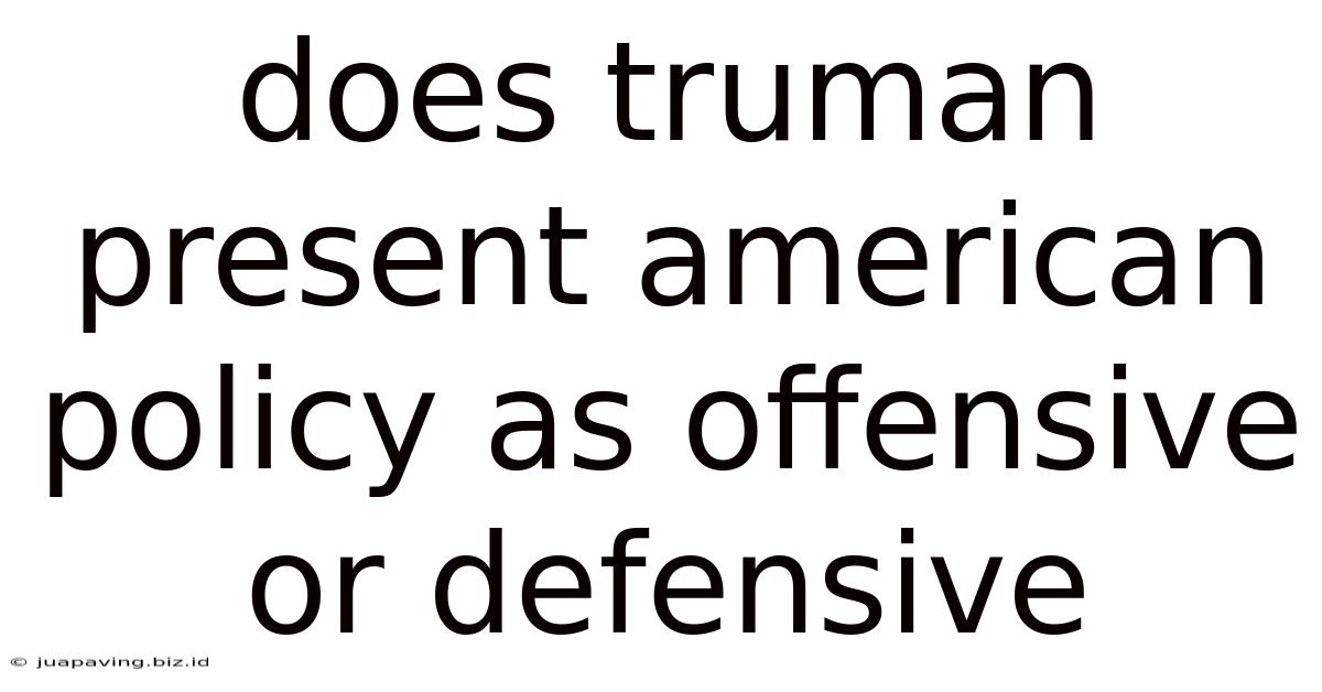Does Truman Present American Policy As Offensive Or Defensive
