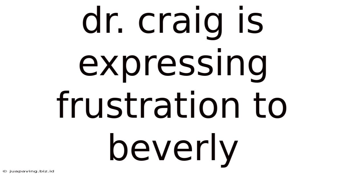 Dr. Craig Is Expressing Frustration To Beverly