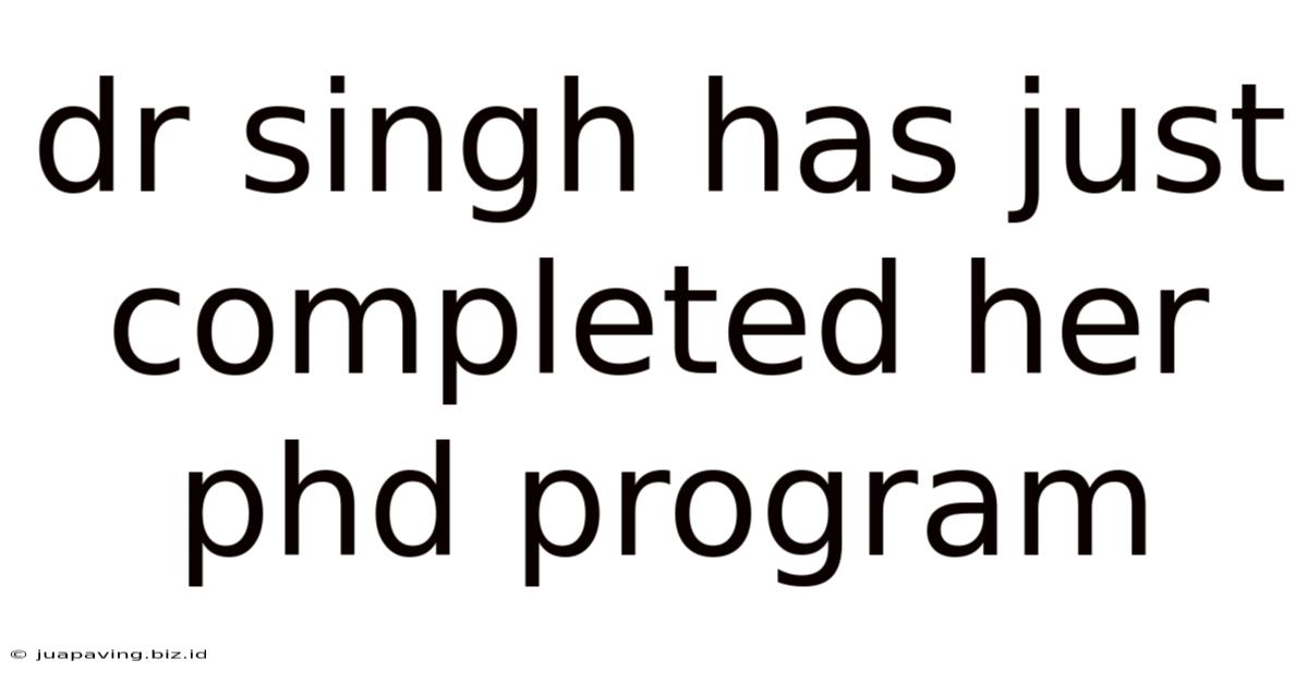 Dr Singh Has Just Completed Her Phd Program