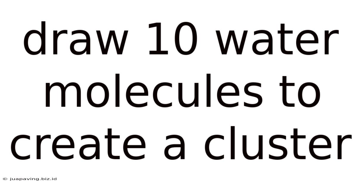 Draw 10 Water Molecules To Create A Cluster