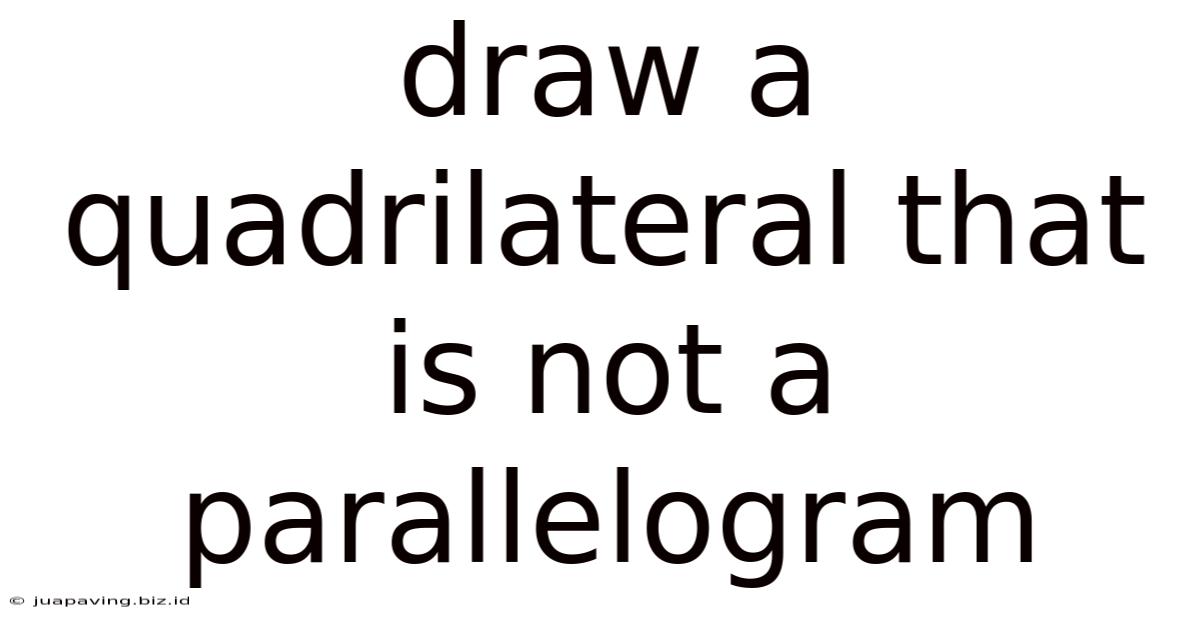 Draw A Quadrilateral That Is Not A Parallelogram
