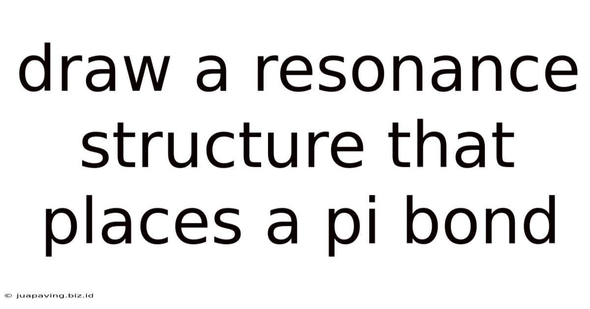 Draw A Resonance Structure That Places A Pi Bond
