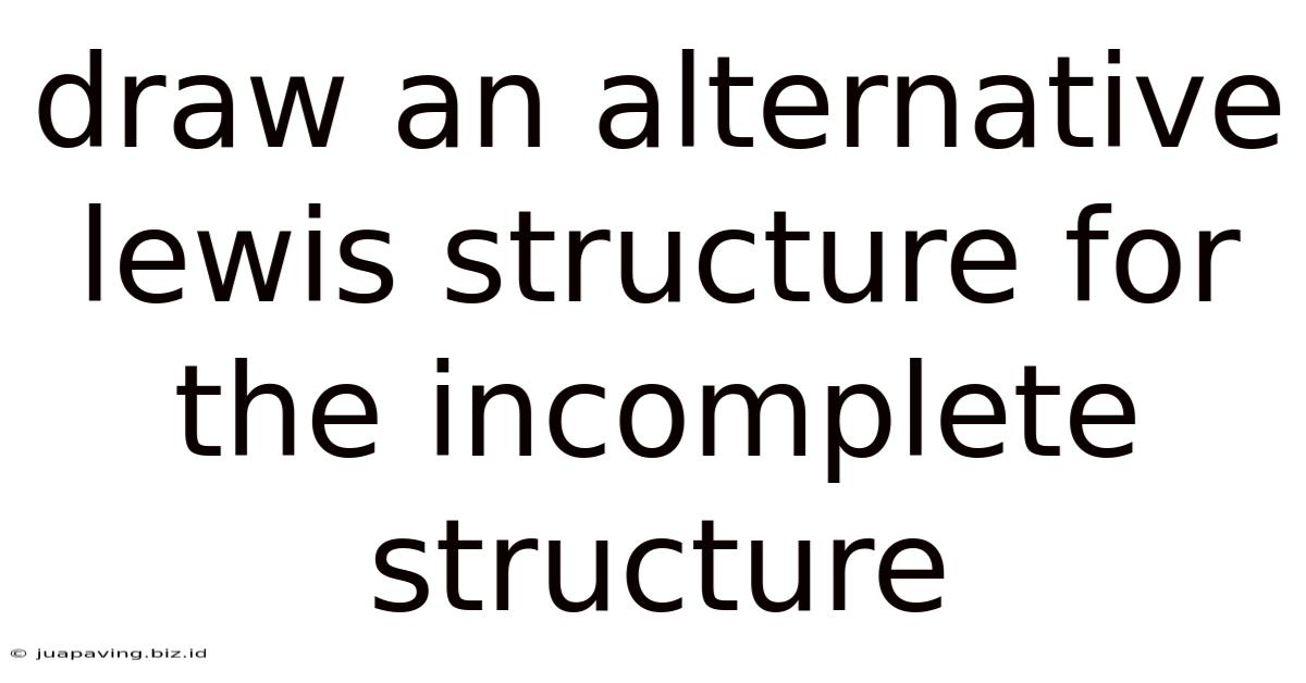 Draw An Alternative Lewis Structure For The Incomplete Structure