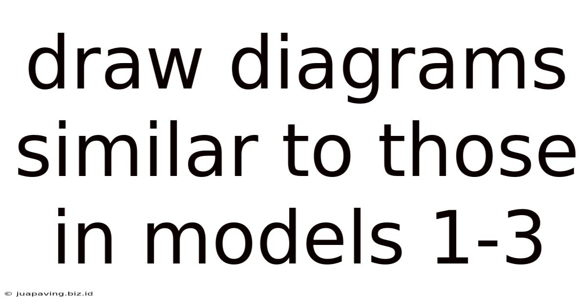Draw Diagrams Similar To Those In Models 1-3