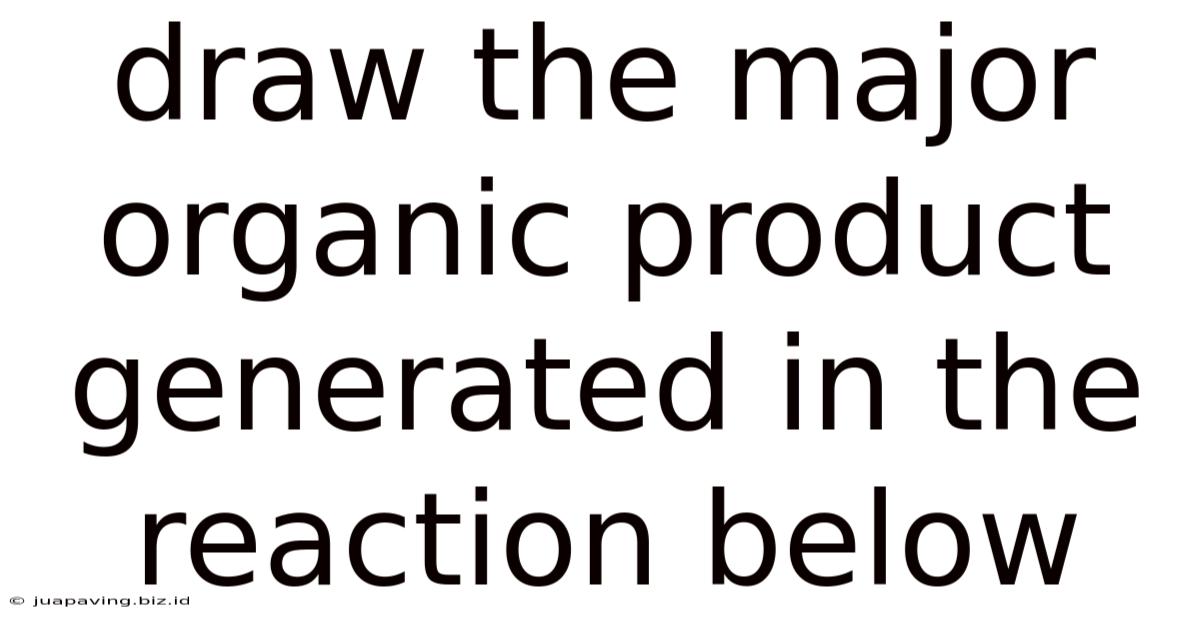 Draw The Major Organic Product Generated In The Reaction Below