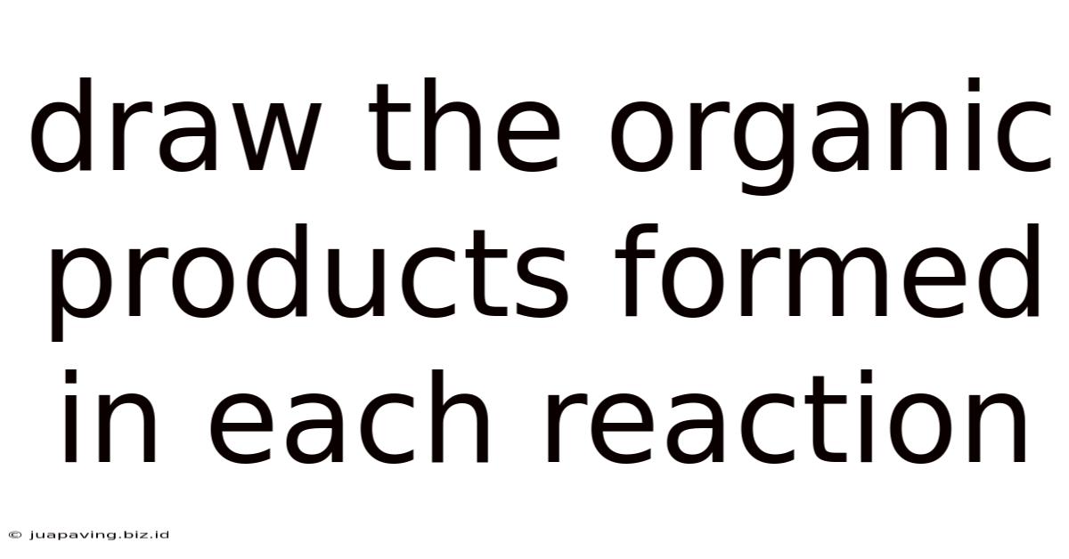 Draw The Organic Products Formed In Each Reaction