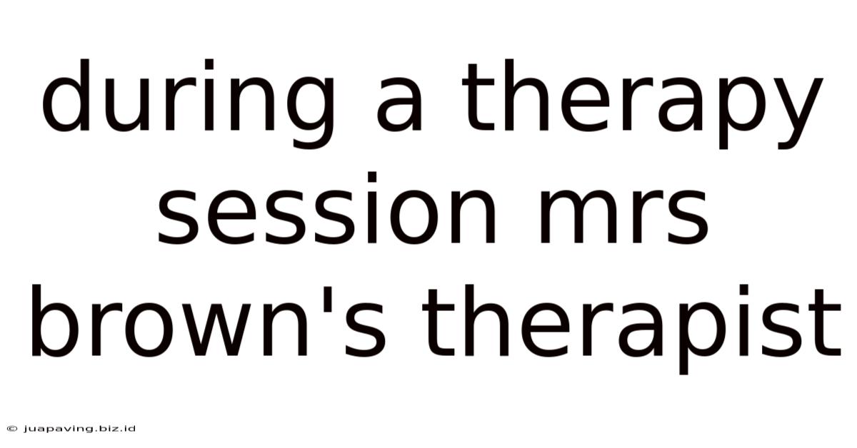 During A Therapy Session Mrs Brown's Therapist