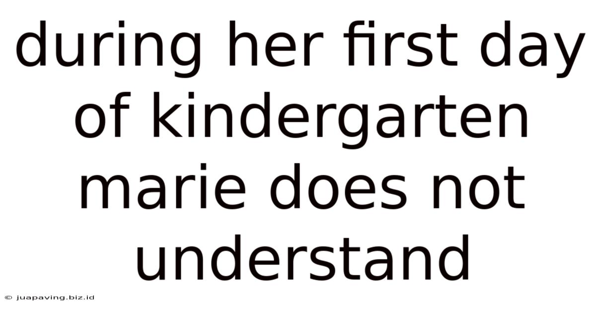 During Her First Day Of Kindergarten Marie Does Not Understand