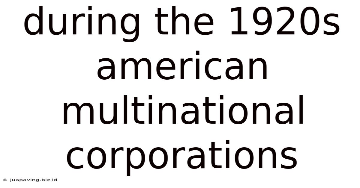 During The 1920s American Multinational Corporations