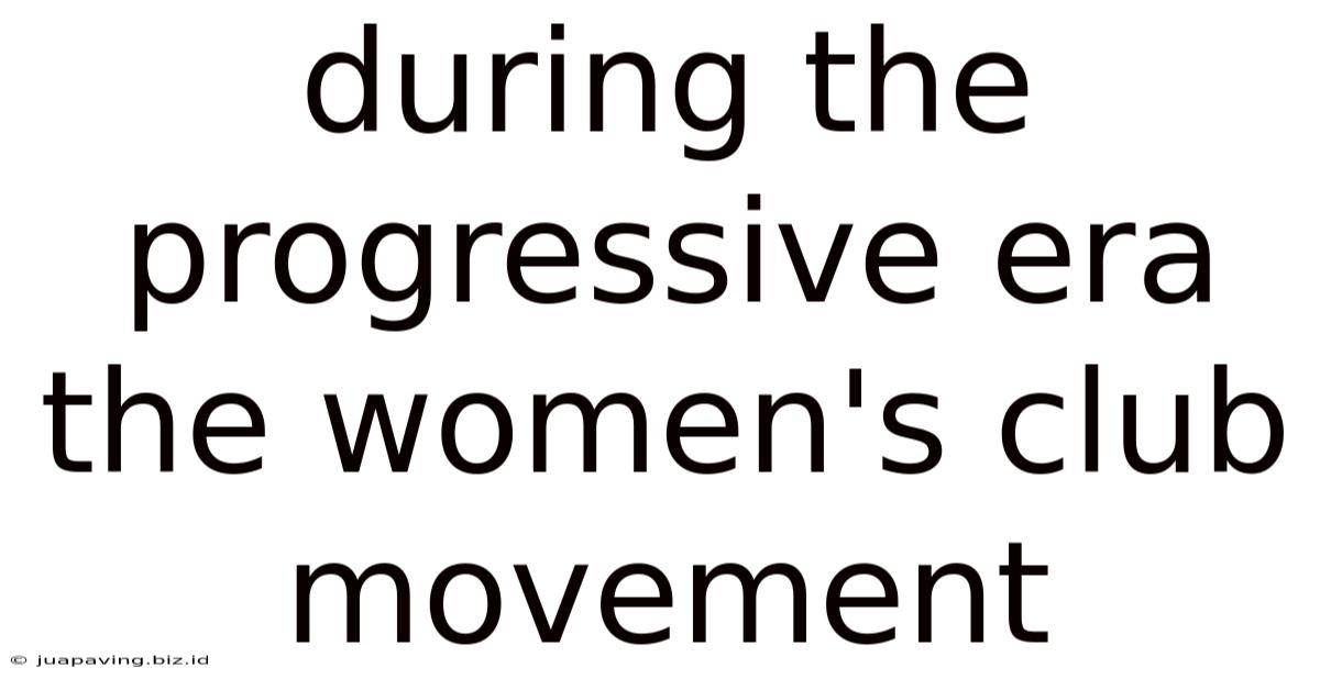 During The Progressive Era The Women's Club Movement