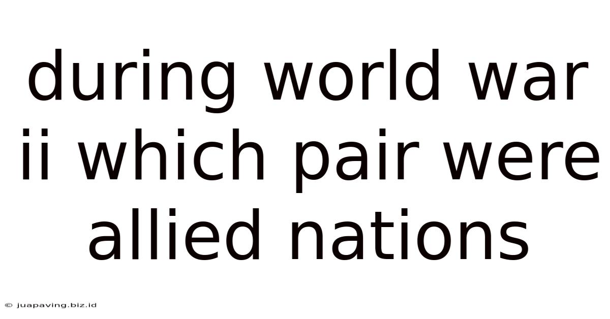 During World War Ii Which Pair Were Allied Nations