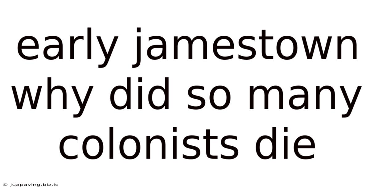 Early Jamestown Why Did So Many Colonists Die