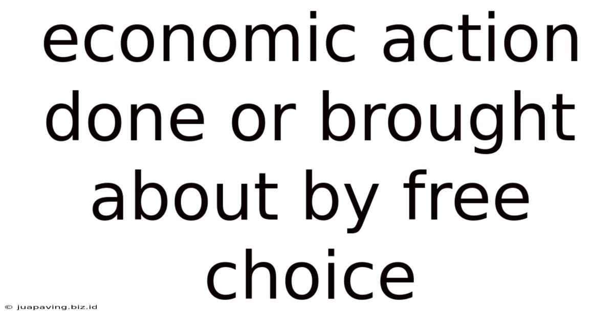 Economic Action Done Or Brought About By Free Choice