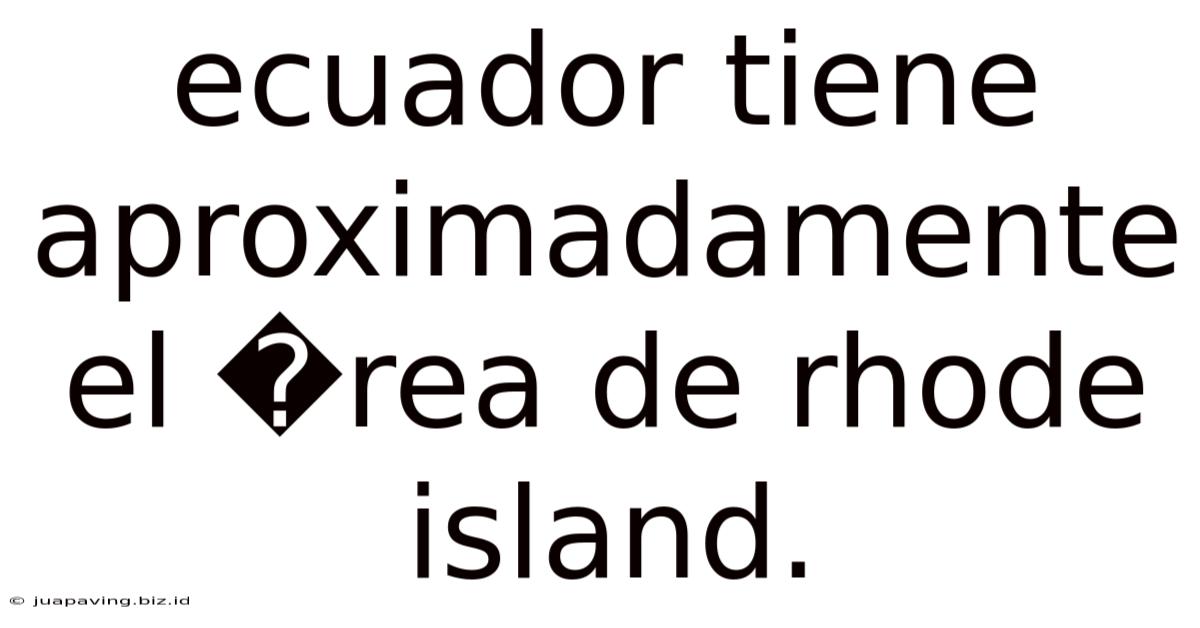 Ecuador Tiene Aproximadamente El �rea De Rhode Island.
