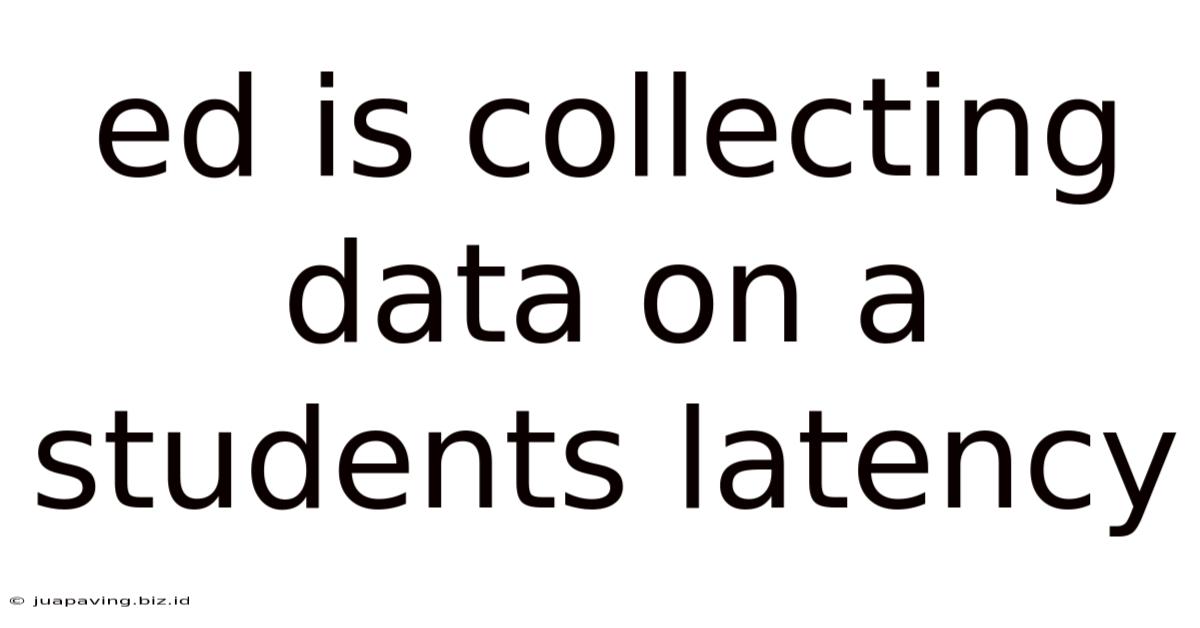 Ed Is Collecting Data On A Students Latency