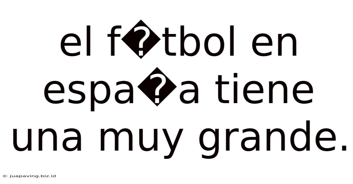 El F�tbol En Espa�a Tiene Una Muy Grande.